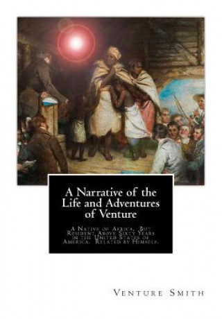 Carte A Narrative of the Life and Adventures of Venture: A Native of Africa, But Resident Above Sixty Years in the United States of America. Related by Hims Venture Smith