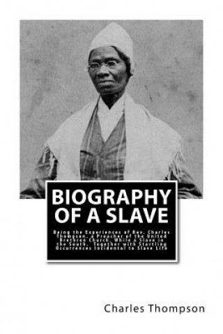 Carte Biography of a Slave: Being the Experiences of Rev. Charles Thompson, a Preacher of the United Brethren Church, While a Slave in the South. Rev Charles Thompson