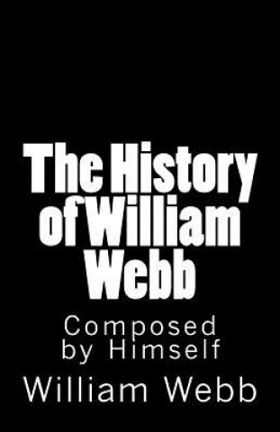 Książka The History of William Webb: Composed by Himself William Webb