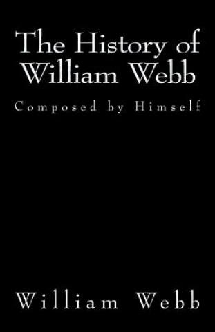 Książka The History of William Webb: Composed by Himself William Webb