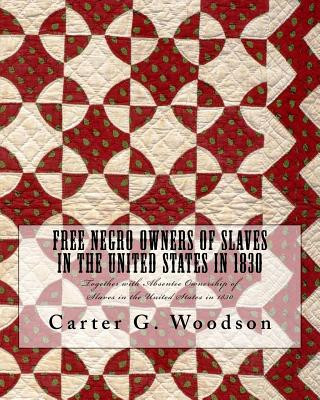 Carte Free Negro Owners of Slaves in the United States in 1830: Together with Absentee Ownership of Slaves in the United States in 1830 Carter G Woodson