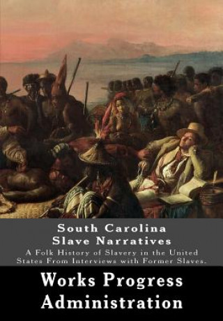 Könyv South Carolina Slave Narratives: A Folk History of Slavery in the United States From Interviews with Former Slaves. Works Progress Administration