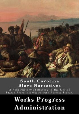 Kniha South Carolina Slave Narratives: A Folk History of Slavery in the United States From Interviews with Former Slaves. Works Progress Administration