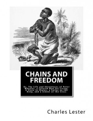 Carte Chains and Freedom: Or, The Life and Adventures of Peter Wheeler, a Colored Man Yet Living. A Slave in Chains, a Sailor on the Deep, and a Charles Edwards Lester
