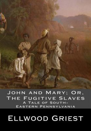 Könyv John and Mary; Or, The Fugitive Slaves: A Tale of South-Eastern Pennsylvania Ellwood Griest