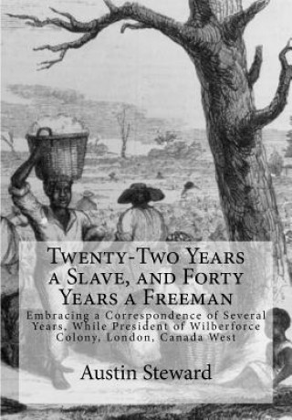 Kniha Twenty-Two Years a Slave, and Forty Years a Freeman: Embracing a Correspondence of Several Years, While President of Wilberforce Colony, London, Canad Austin Steward