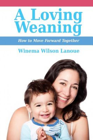 Книга A Loving Weaning: How to Move Forward Together Winema Wilson Lanoue
