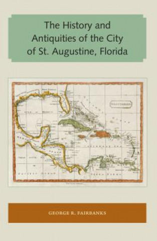 Kniha History and Antiquities of the City of St. Augustine, Florida George R. Fairbanks