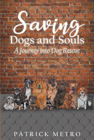 Kniha Saving Dogs and Souls: A Journey Into Dog Rescue Patrick Metro