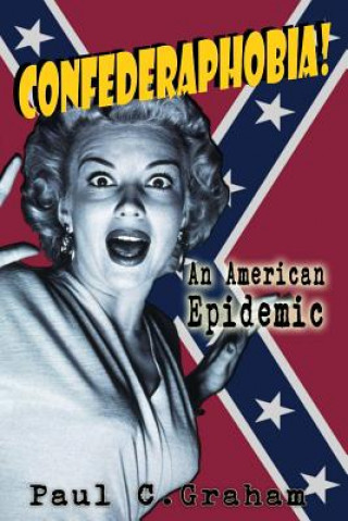 Kniha Confederaphobia: An American Epidemic Paul C Graham