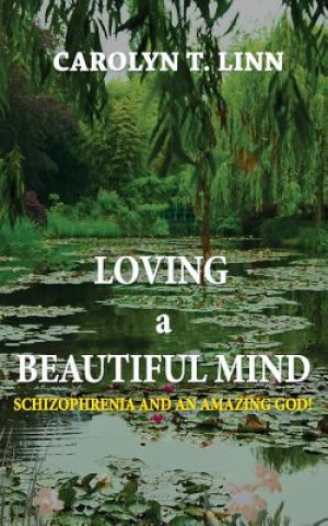 Könyv Loving a Beautiful Mind: Schizophrenia and an Amazing God! Carolyn T Linn
