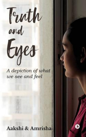 Könyv Truth and Eyes: A Depiction of What We See and Feel Aakshi