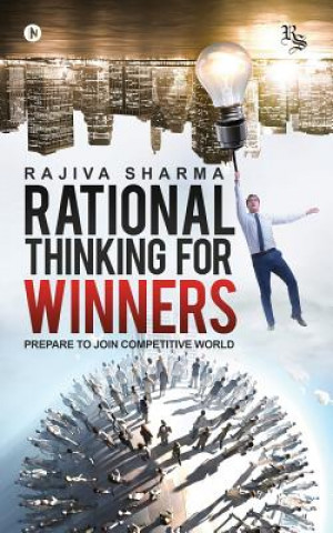 Carte Rational Thinking for Winners: Prepare to Join Comptetive World Rajiva Sharma