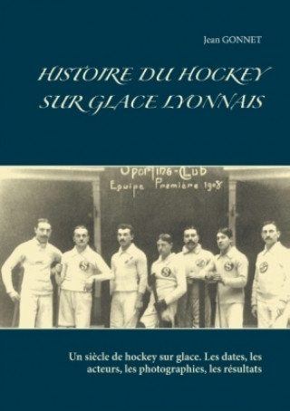 Könyv HISTOIRE DU HOCKEY SUR GLACE LYONNAIS Jean Gonnet