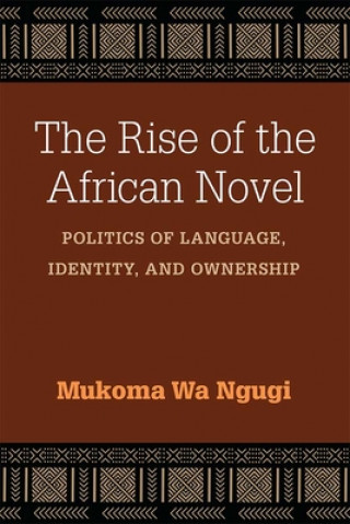 Kniha Rise of the African Novel Mukoma Wa Ngugi