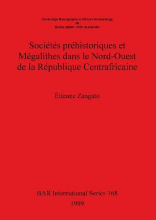 Kniha Societes prehistoriques et Megalithes dans le Nord-Ouest de la Republique Centrafricaine Etienne Zangato