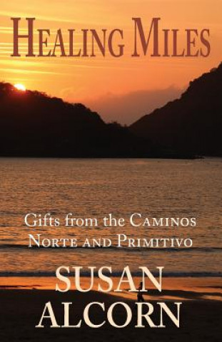 Kniha Healing Miles: Gifts from the Caminos Norte and Primitivo SUSAN ALCORN