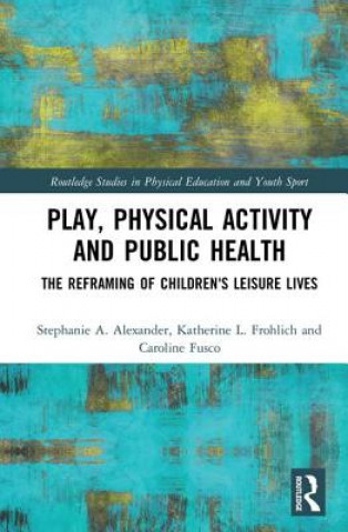 Kniha Play, Physical Activity and Public Health Stephanie A. Alexander