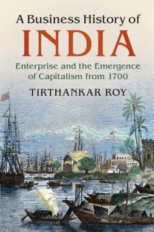 Könyv Business History of India Tirthankar (London School of Economics and Political Science) Roy