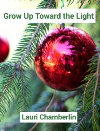 Kniha Grow Up Toward the Light LAURI CHAMBERLIN