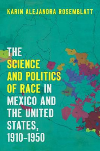 Carte Science and Politics of Race in Mexico and the United States, 1910-1950 Karin Alejandra Rosemblatt