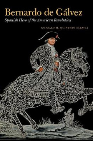 Knjiga Bernardo de Galvez Gonzalo Maria Quintero Saravia