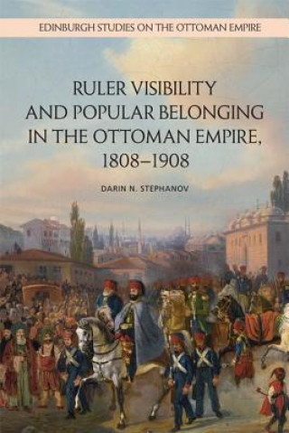 Libro Ruler Visibility and Popular Belonging in the Ottoman Empire, 1808-1908 STEPHANOV  DARIN