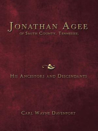 Könyv Jonathan Agee of Smith County, Tennessee, His Ancestors and Descendants Carl Wayne Davenport