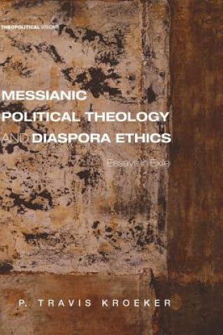 Kniha Messianic Political Theology and Diaspora Ethics P. TRAVIS KROEKER