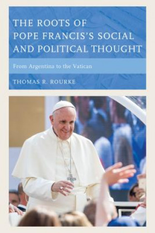 Kniha Roots of Pope Francis's Social and Political Thought Thomas R. Rourke