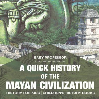 Książka Quick History of the Mayan Civilization - History for Kids Children's History Books BABY PROFESSOR