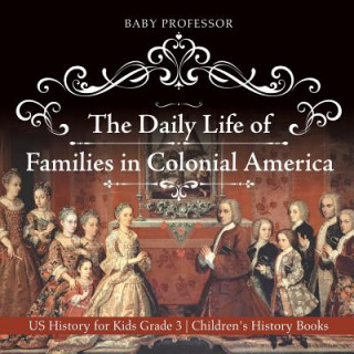 Carte Daily Life of Families in Colonial America - US History for Kids Grade 3 Children's History Books BABY PROFESSOR