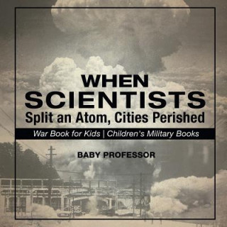 Knjiga When Scientists Split an Atom, Cities Perished - War Book for Kids Children's Military Books BABY PROFESSOR