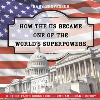 Book How The US Became One of the World's Superpowers - History Facts Books Children's American History Baby Professor