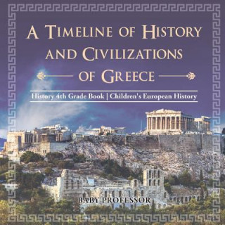 Kniha Timeline of History and Civilizations of Greece - History 4th Grade Book Children's European History BABY PROFESSOR