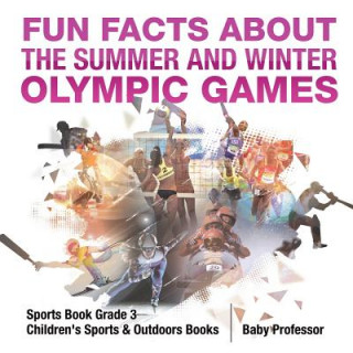 Könyv Fun Facts about the Summer and Winter Olympic Games - Sports Book Grade 3 Children's Sports & Outdoors Books BABY PROFESSOR