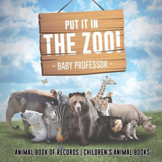 Könyv Put It in The Zoo! Animal Book of Records Children's Animal Books BABY PROFESSOR