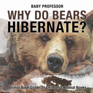 Kniha Why Do Bears Hibernate? Animal Book Grade 2 Children's Animal Books BABY PROFESSOR