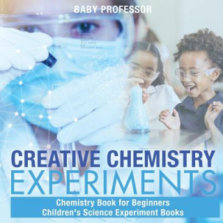 Knjiga Creative Chemistry Experiments - Chemistry Book for Beginners Children's Science Experiment Books BABY PROFESSOR