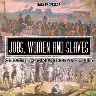 Книга Jobs, Women and Slaves - Colonial America History Book 5th Grade Children's American History BABY PROFESSOR