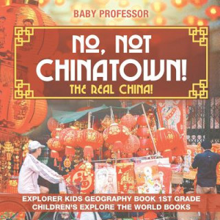 Könyv No, Not Chinatown! The Real China! Explorer Kids Geography Book 1st Grade Children's Explore the World Books BABY PROFESSOR