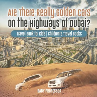 Könyv Are There Really Golden Cars on the Highways of Dubai? Travel Book for Kids Children's Travel Books BABY PROFESSOR