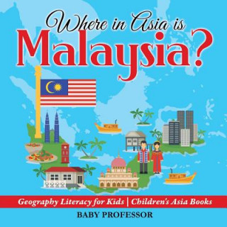 Carte Where in Asia is Malaysia? Geography Literacy for Kids Children's Asia Books BABY PROFESSOR