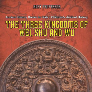 Kniha Three Kingdoms of Wei, Shu and Wu - Ancient History Books for Kids Children's Ancient History BABY PROFESSOR