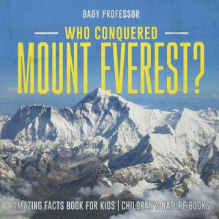 Kniha Who Conquered Mount Everest? Amazing Facts Book for Kids Children's Nature Books BABY PROFESSOR