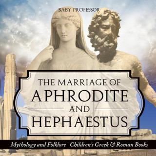 Könyv Marriage of Aphrodite and Hephaestus - Mythology and Folklore Children's Greek & Roman Books BABY PROFESSOR