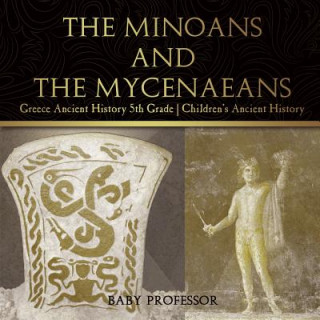 Könyv Minoans and the Mycenaeans - Greece Ancient History 5th Grade Children's Ancient History BABY PROFESSOR