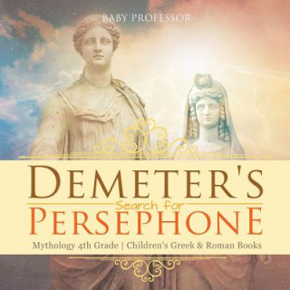 Книга Demeter's Search for Persephone - Mythology 4th Grade Children's Greek & Roman Books BABY PROFESSOR