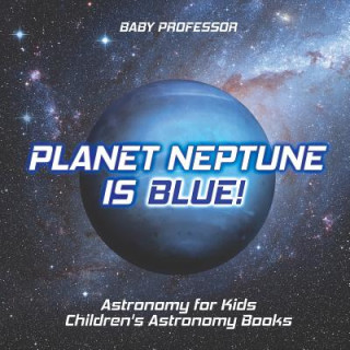 Knjiga Planet Neptune is Blue! Astronomy for Kids Children's Astronomy Books BABY PROFESSOR
