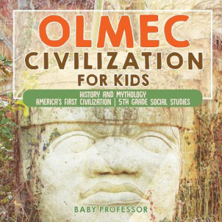 Carte Olmec Civilization for Kids - History and Mythology America's First Civilization 5th Grade Social Studies BABY PROFESSOR